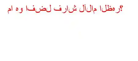 ما هو افضل فراش لآلام الظهر؟